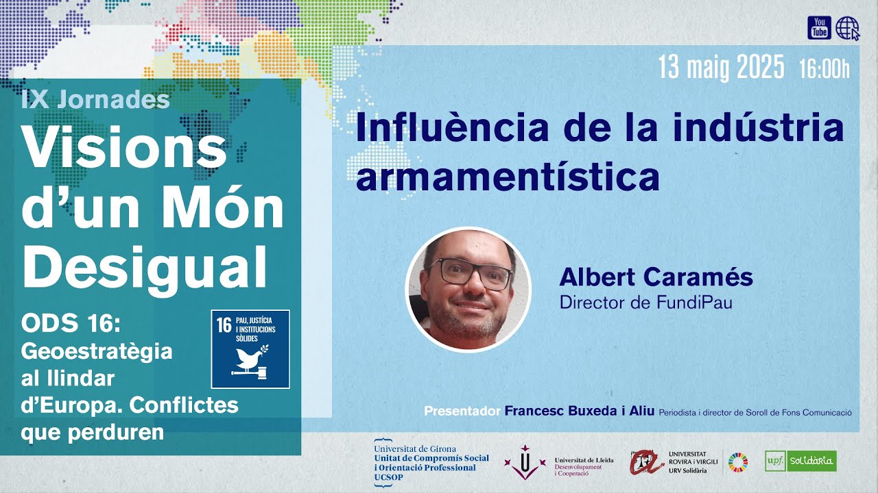 IX Jornades Visions d'un Món Desigual. Geoestratègia al llindar d’Europa. Conflictes que perduren: Influència de la indústria armamentística IX Jornades Visions d'un Món Desigual. Geoestratègia al llindar d’Europa. Conflictes que perduren: Influència de la indústria armamentística